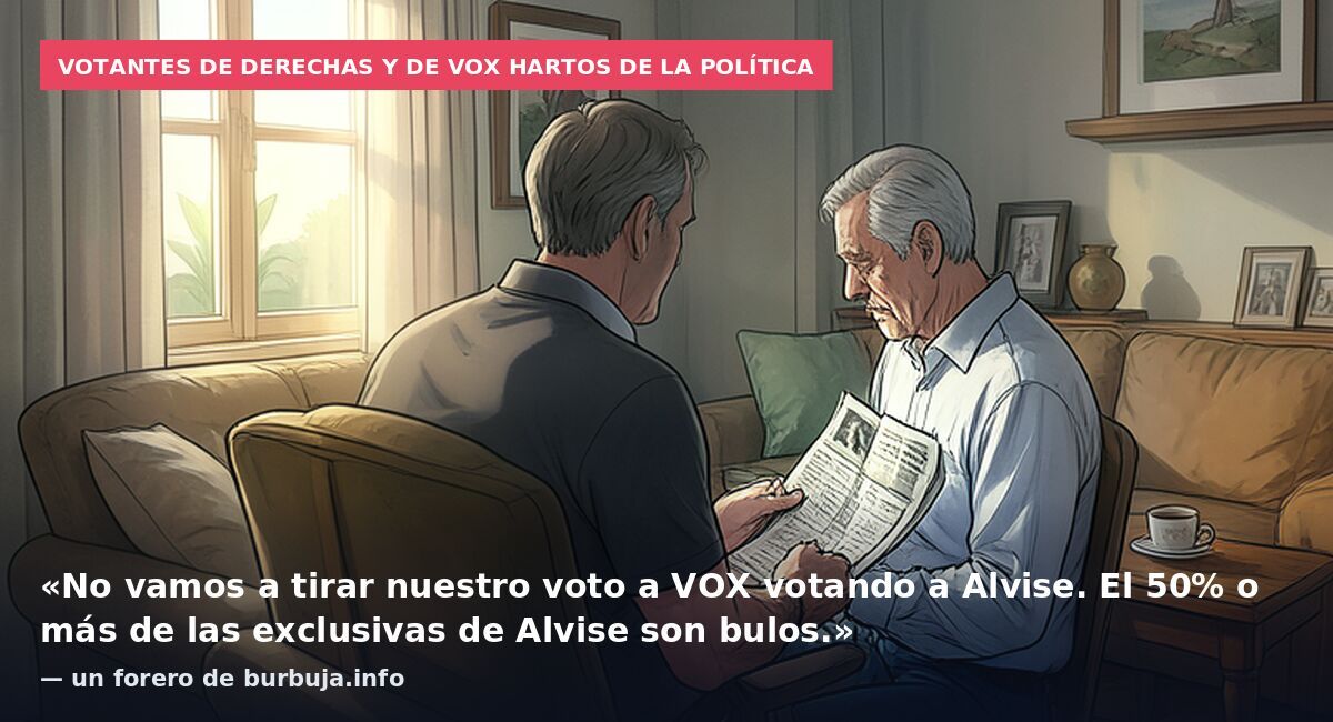 Votantes de derechas y de Vox hartos de la política: «No vamos a tirar nuestro voto a VOX votando a Alvise. El 50% o más de las exclusivas de Alvise son bulos.» — un forero de burbuja.info