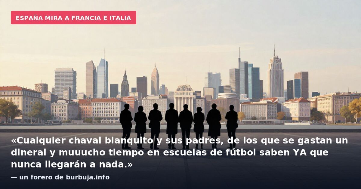 España mira a Francia e Italia: «Cualquier chaval blanquito y sus padres, de los que se gastan un dineral y muuucho tiempo en escuelas de fútbol saben YA que nunca llegarán a nada.» — un forero de burbuja.info