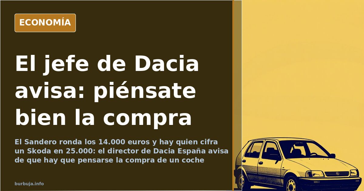 Dacia España avisa: «Se piense muy bien qué coche se compra»