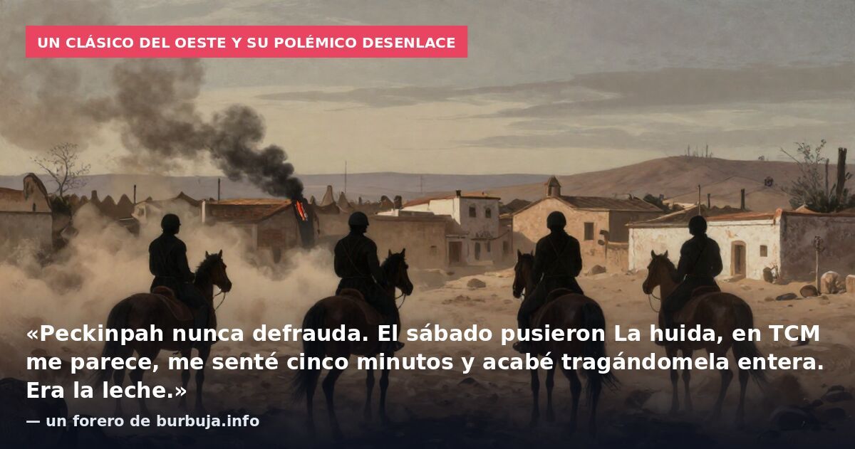 Un clásico del Oeste y su polémico desenlace: «Peckinpah nunca defrauda. El sábado pusieron La huida, en TCM me parece, me senté cinco minutos y acabé tragándomela entera. Era la leche.» — un forero de burbuja.info
