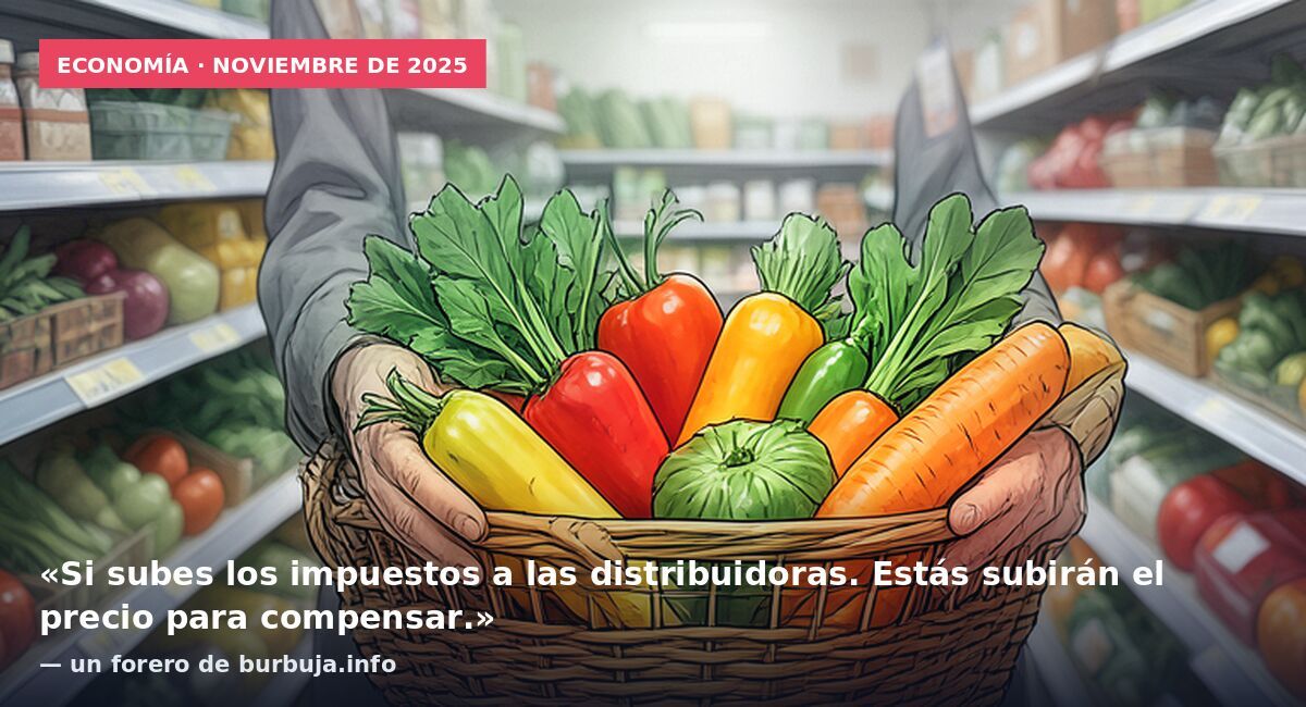 Economía · noviembre de 2025: «Si subes los impuestos a las distribuidoras. Estás subirán el precio para compensar.» — un forero de burbuja.info