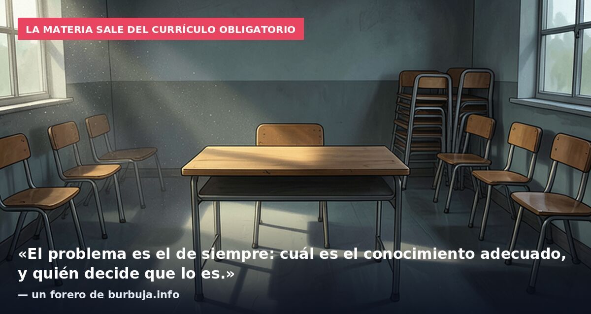 La materia sale del currículo obligatorio: «El problema es el de siempre: cuál es el conocimiento adecuado, y quién decide que lo es.» — un forero de burbuja.info