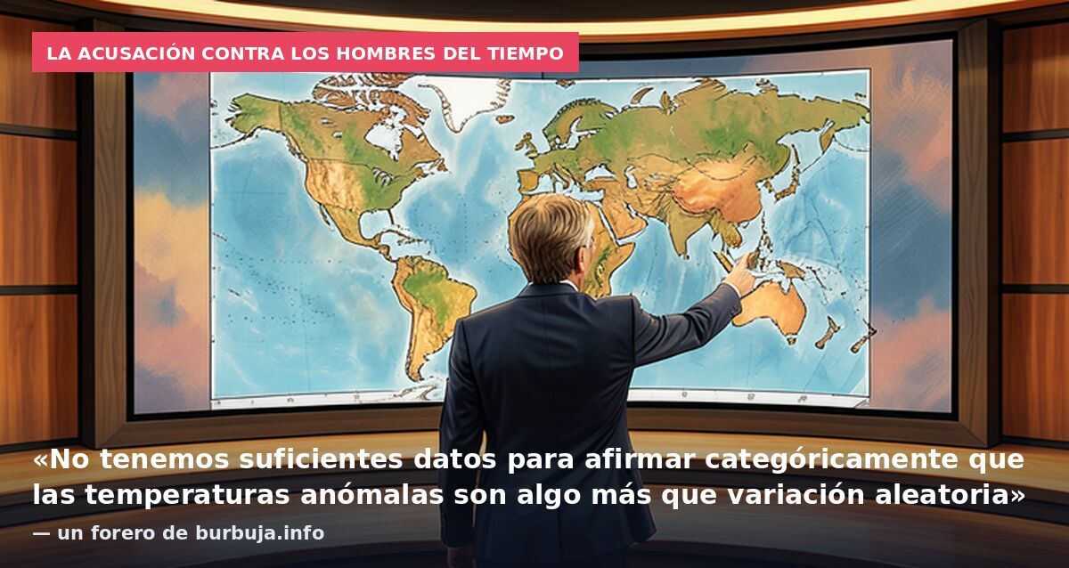La acusación contra los hombres del tiempo: «No tenemos suficientes datos para afirmar categóricamente que las temperaturas anómalas son algo más que variación aleatoria» — un forero de burbuja.info