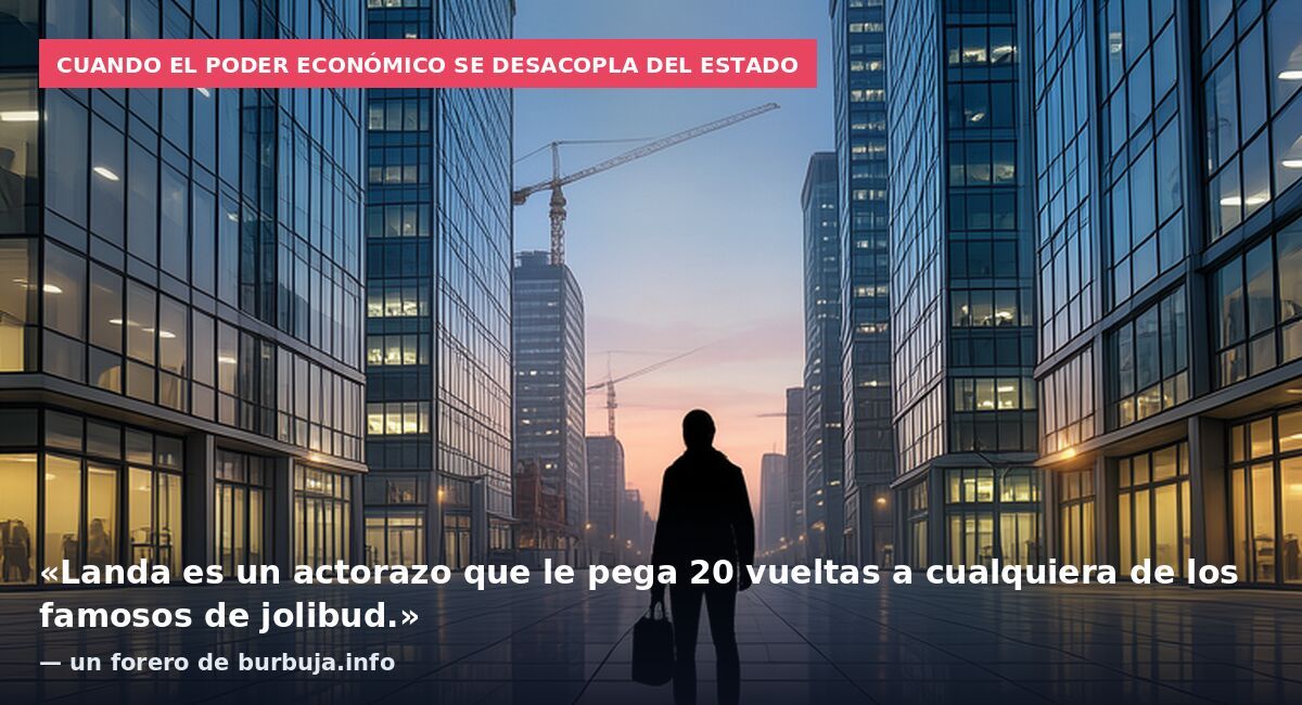 Cuando el poder económico se desacopla del Estado: «Landa es un actorazo que le pega 20 vueltas a cualquiera de los famosos de jolibud.» — un forero de burbuja.info
