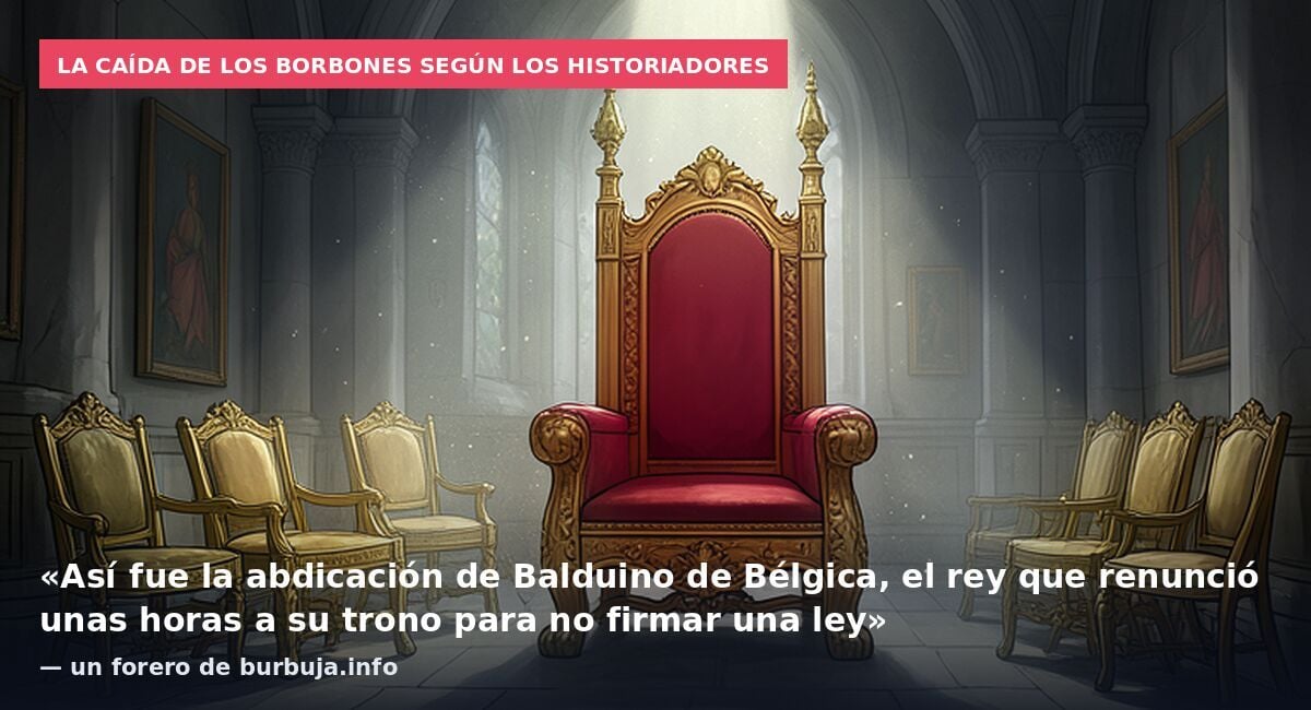 La caída de los Borbones según los historiadores: «Así fue la abdicación de Balduino de Bélgica, el rey que renunció unas horas a su trono para no firmar una ley» — un forero de burbuja.info
