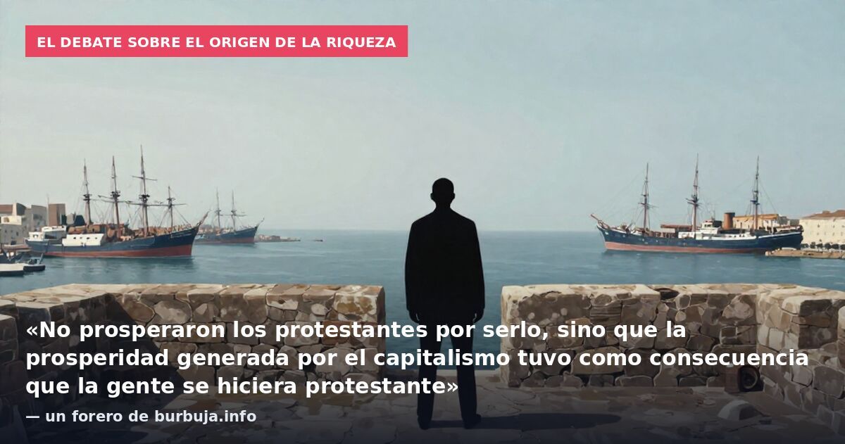 El debate sobre el origen de la riqueza: «No prosperaron los protestantes por serlo, sino que la prosperidad generada por el capitalismo tuvo como consecuencia que la gente se hiciera protestante» — un forero de burbuja.info