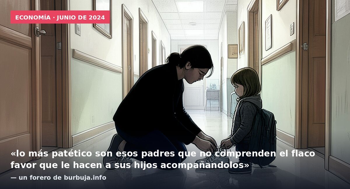Economía · junio de 2024: «lo más patético son esos padres que no comprenden el flaco favor que le hacen a sus hijos acompañandolos» — un forero de burbuja.info