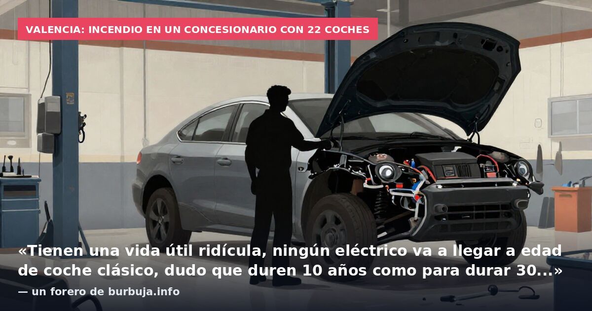 Valencia: incendio en un concesionario con 22 coches: «Tienen una vida útil ridícula, ningún eléctrico va a llegar a edad de coche clásico, dudo que duren 10 años como para durar 30...» — un forero de burbuja.info