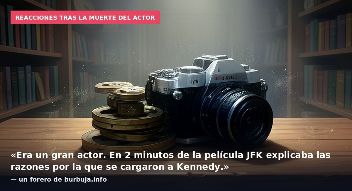 Reacciones tras la muerte del actor: «Era un gran actor. En 2 minutos de la película JFK explicaba las razones por la que se cargaron a Kennedy.» — un forero de burbuja.info