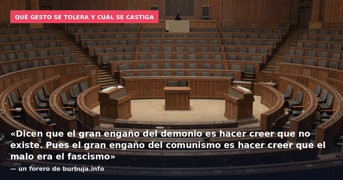 Qué gesto se tolera y cuál se castiga: «Dicen que el gran engaño del demonio es hacer creer que no existe. Pues el gran engaño del comunismo es hacer creer que el malo era el fascismo» — un forero de burbuja.info