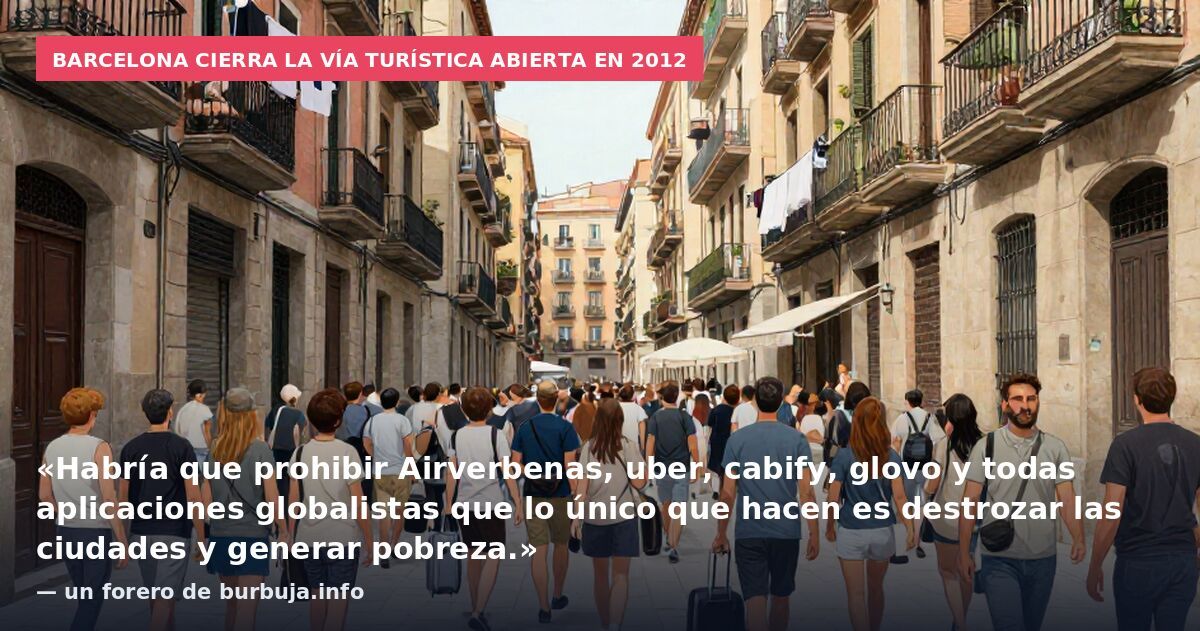 Barcelona cierra la vía turística abierta en 2012: «Habría que prohibir Airverbenas, uber, cabify, glovo y todas aplicaciones globalistas que lo único que hacen es destrozar las ciudades y generar pobreza.» — un forero de burbuja.info