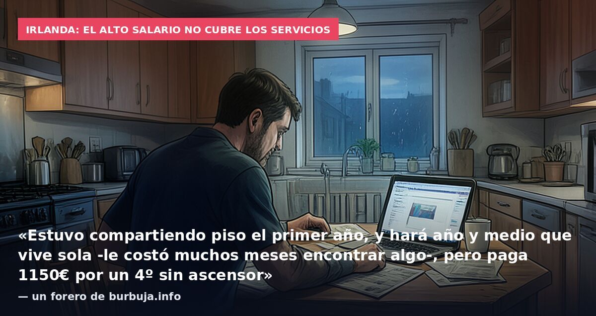 Irlanda: el alto salario no cubre los servicios: «Estuvo compartiendo piso el primer año, y hará año y medio que vive sola -le costó muchos meses encontrar algo-, pero paga 1150€ por un 4º sin ascensor» — un forero de burbuja.info