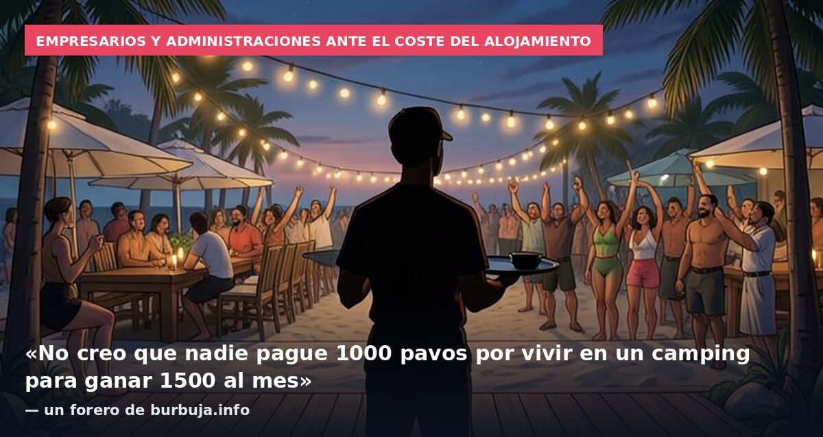 Empresarios y administraciones ante el coste del alojamiento: «No creo que nadie pague 1000 pavos por vivir en un camping para ganar 1500 al mes» — un forero de burbuja.info