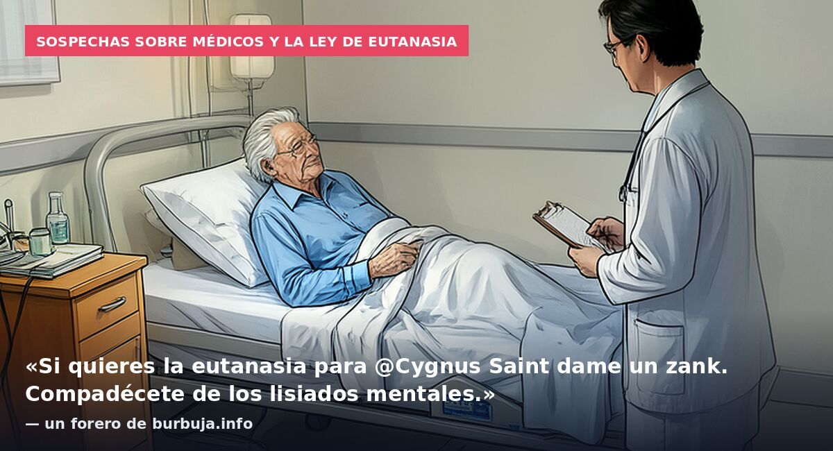 Sospechas sobre médicos y la ley de eutanasia: «Si quieres la eutanasia para @Cygnus Saint dame un zank. Compadécete de los lisiados mentales.» — un forero de burbuja.info