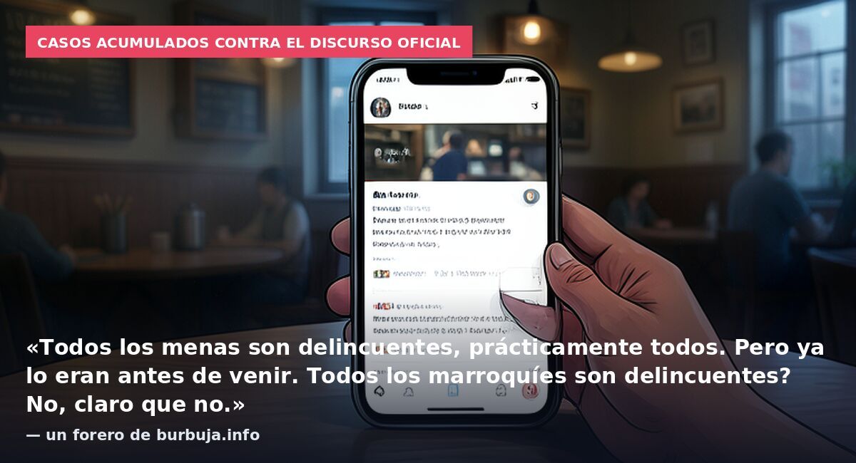 Casos acumulados contra el discurso oficial: «Todos los menas son delincuentes, prácticamente todos. Pero ya lo eran antes de venir. Todos los marroquíes son delincuentes? No, claro que no.» — un forero de burbuja.info