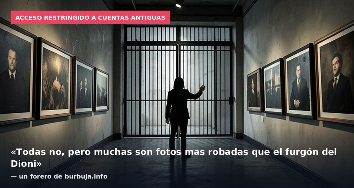 Acceso restringido a cuentas antiguas: «Todas no, pero muchas son fotos mas robadas que el furgón del Dioni» — un forero de burbuja.info