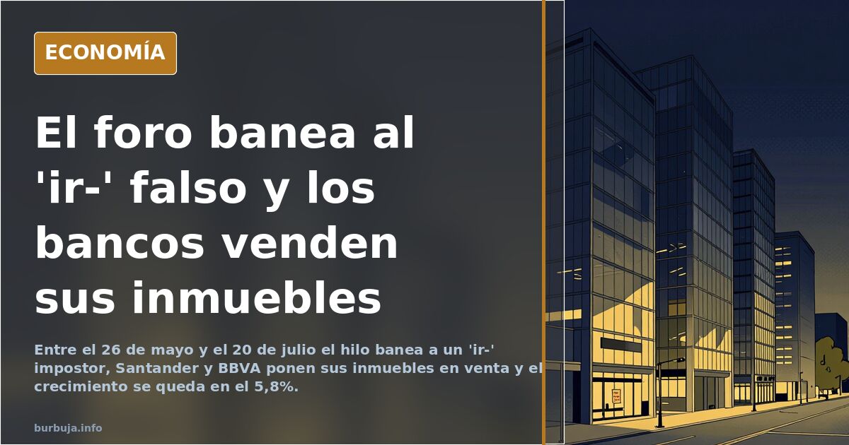 El foro banea al 'ir-' falso y los bancos venden sus inmuebles