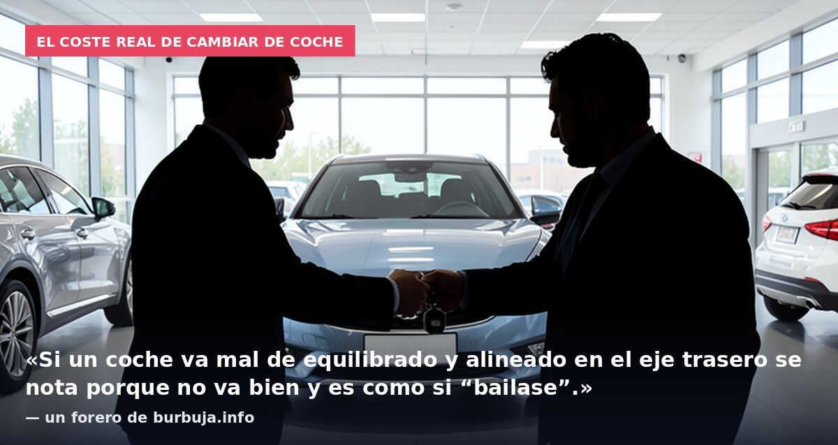 El coste real de cambiar de coche: «Si un coche va mal de equilibrado y alineado en el eje trasero se nota porque no va bien y es como si “bailase”.» — un forero de burbuja.info