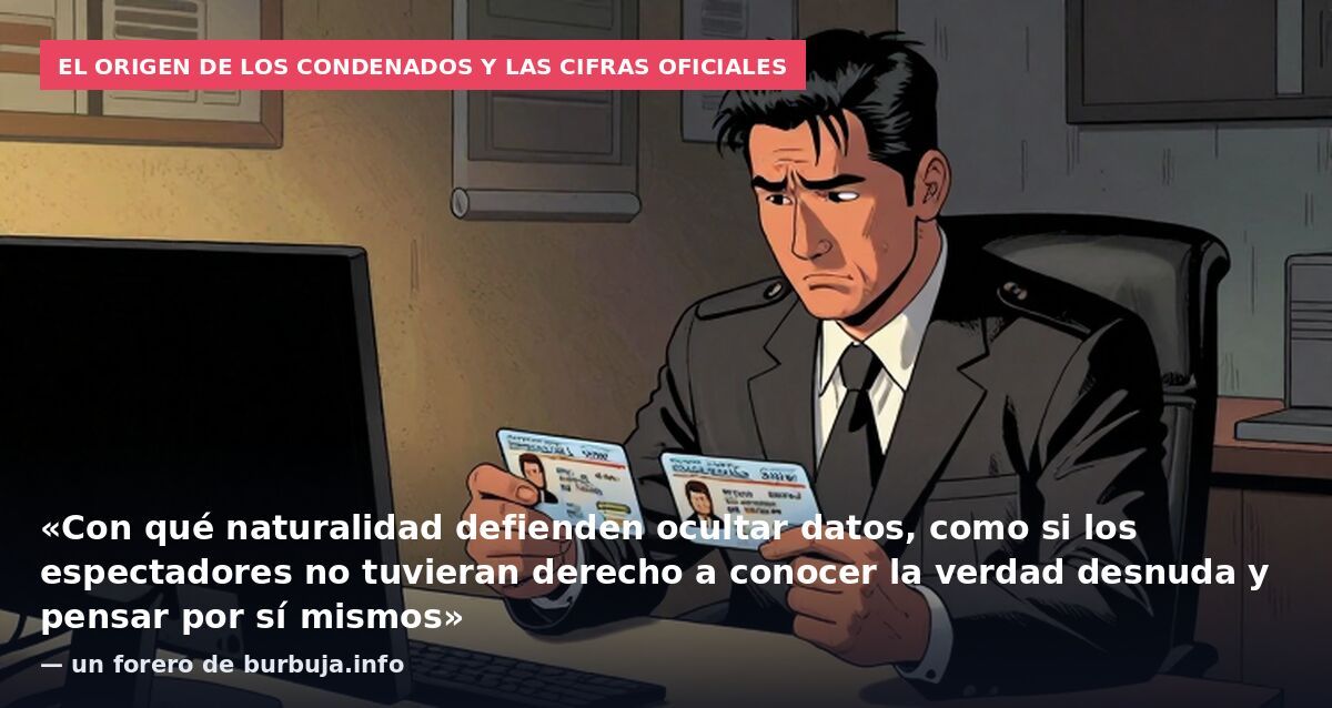 El origen de los condenados y las cifras oficiales: «Con qué naturalidad defienden ocultar datos, como si los espectadores no tuvieran derecho a conocer la verdad desnuda y pensar por sí mismos» — un forero de burbuja.info