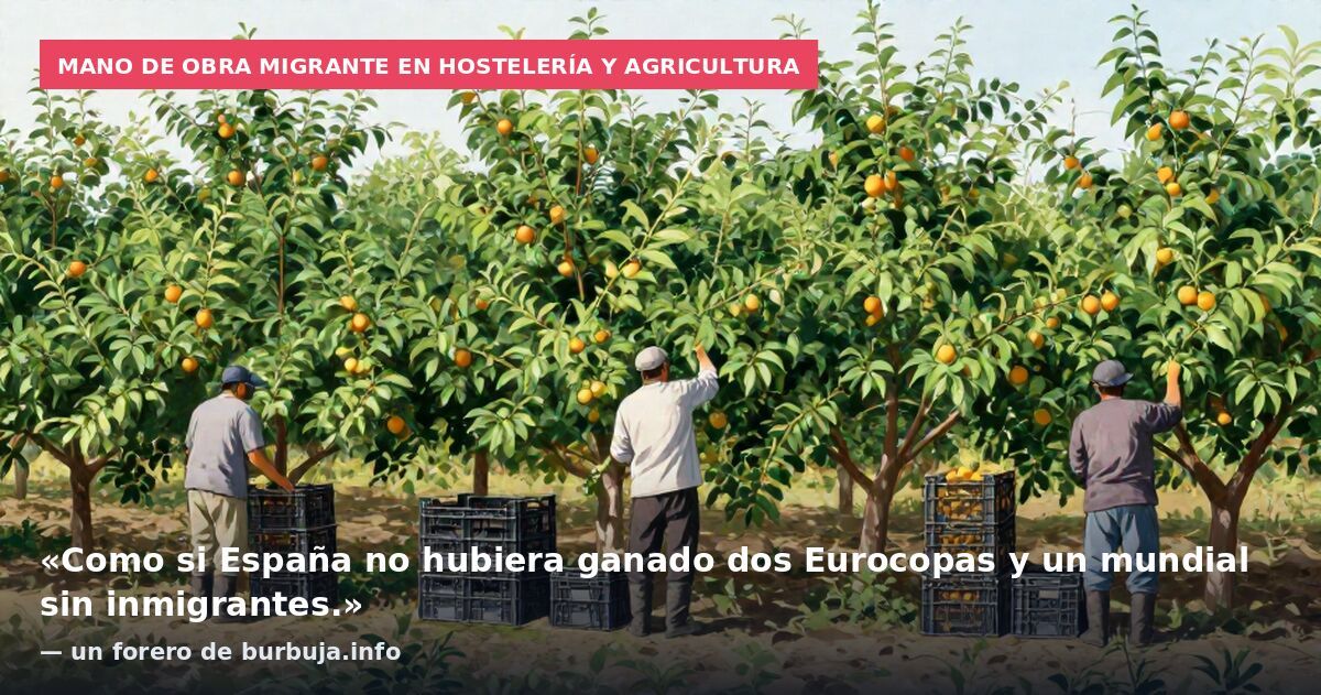 Mano de obra migrante en hostelería y agricultura: «Como si España no hubiera ganado dos Eurocopas y un mundial sin inmigrantes.» — un forero de burbuja.info