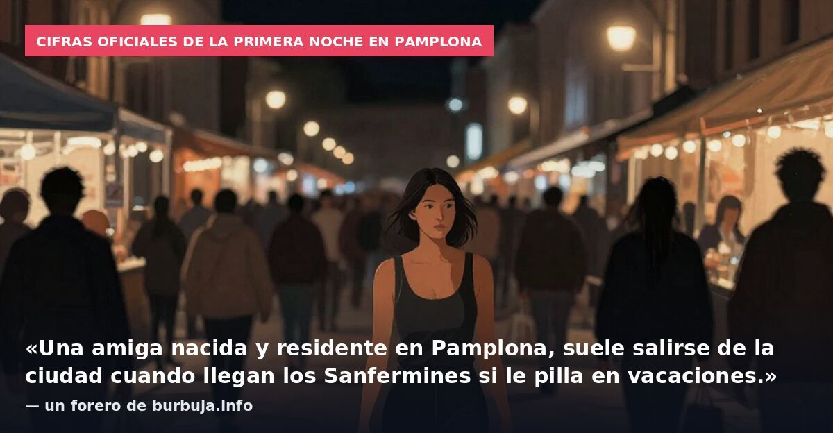 Cifras oficiales de la primera noche en Pamplona: «Una amiga nacida y residente en Pamplona, suele salirse de la ciudad cuando llegan los Sanfermines si le pilla en vacaciones.» — un forero de burbuja.info