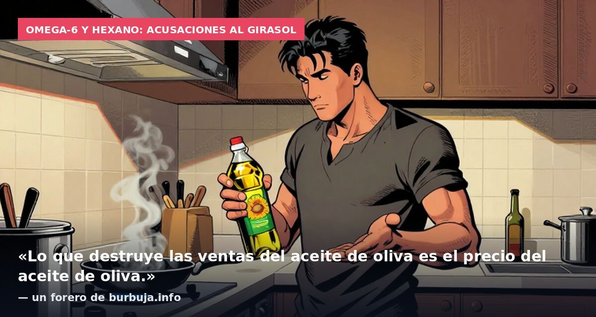 Omega-6 y hexano: acusaciones al girasol: «Lo que destruye las ventas del aceite de oliva es el precio del aceite de oliva.» — un forero de burbuja.info