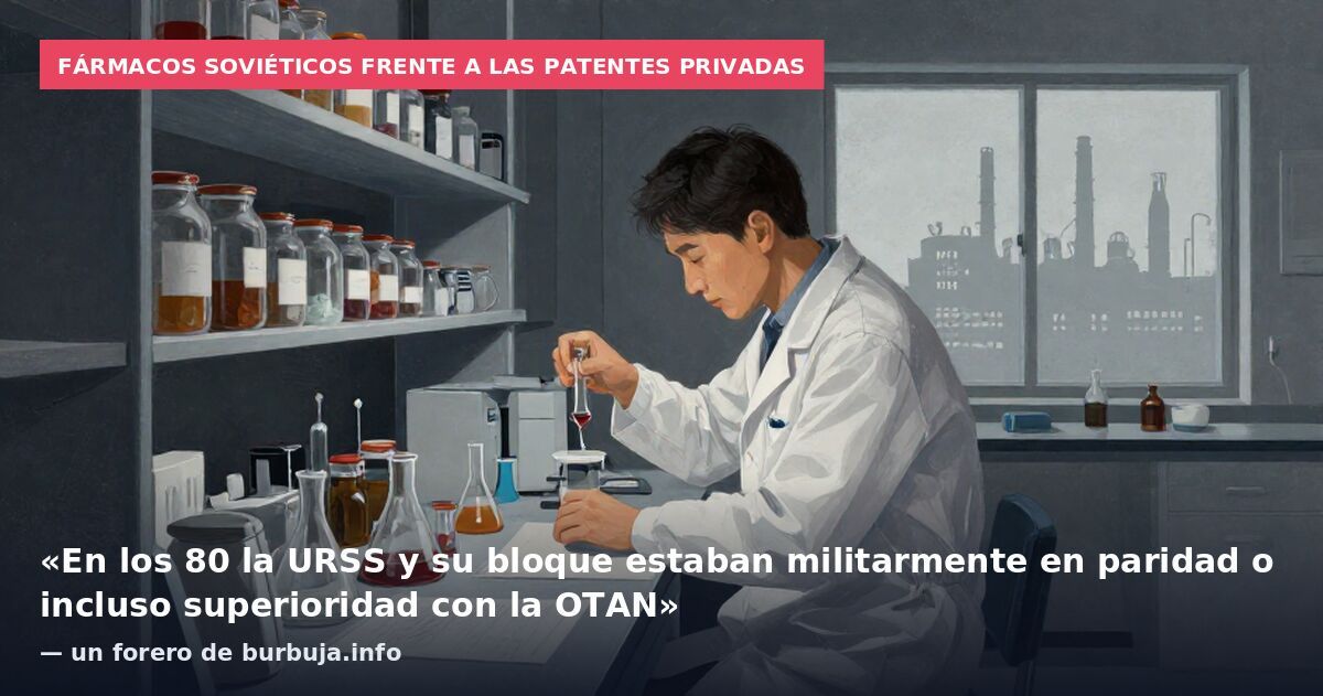 Fármacos soviéticos frente a las patentes privadas: «En los 80 la URSS y su bloque estaban militarmente en paridad o incluso superioridad con la OTAN» — un forero de burbuja.info