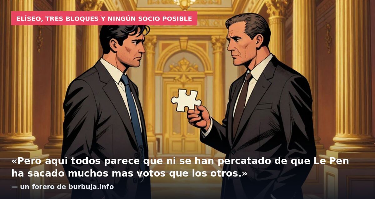 Elíseo, tres bloques y ningún socio posible: «Pero aqui todos parece que ni se han percatado de que Le Pen ha sacado muchos mas votos que los otros.» — un forero de burbuja.info