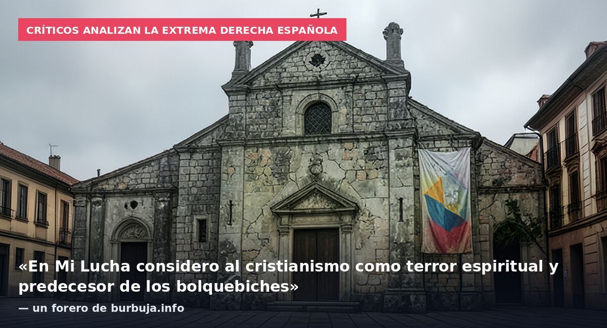 Críticos analizan la extrema derecha española: «En Mi Lucha considero al cristianismo como terror espiritual y predecesor de los bolquebiches» — un forero de burbuja.info