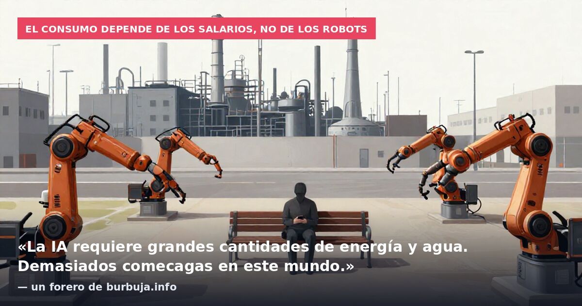 El consumo depende de los salarios, no de los robots: «La IA requiere grandes cantidades de energía y agua. Demasiados comecagas en este mundo.» — un forero de burbuja.info