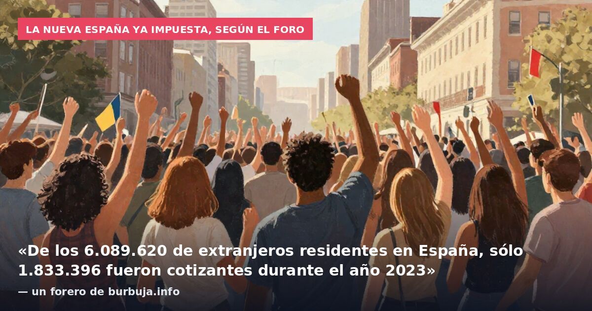 La nueva España ya impuesta, según el foro: «De los 6.089.620 de extranjeros residentes en España, sólo 1.833.396 fueron cotizantes durante el año 2023» — un forero de burbuja.info