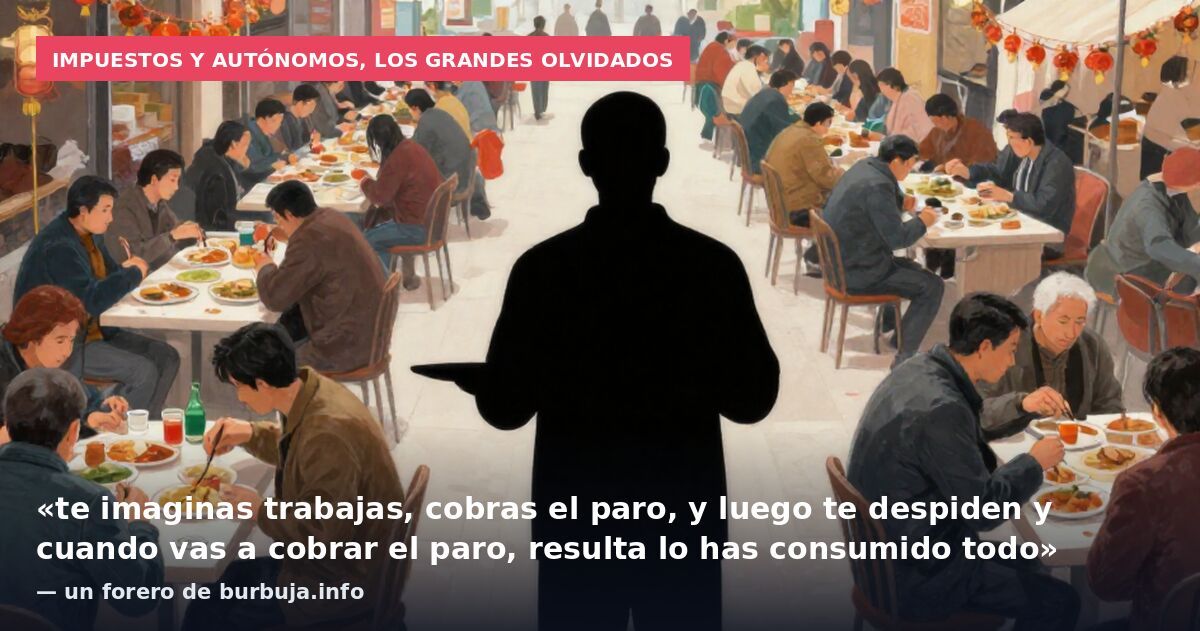 Impuestos y autónomos, los grandes olvidados: «te imaginas trabajas, cobras el paro, y luego te despiden y cuando vas a cobrar el paro, resulta lo has consumido todo» — un forero de burbuja.info