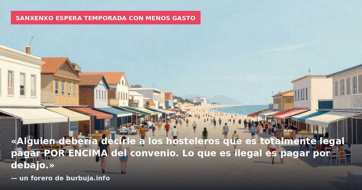 Sanxenxo espera temporada con menos gasto: «Alguien debería decirle a los hosteleros que es totalmente legal pagar POR ENCIMA del convenio. Lo que es ilegal es pagar por debajo.» — un forero de burbuja.info