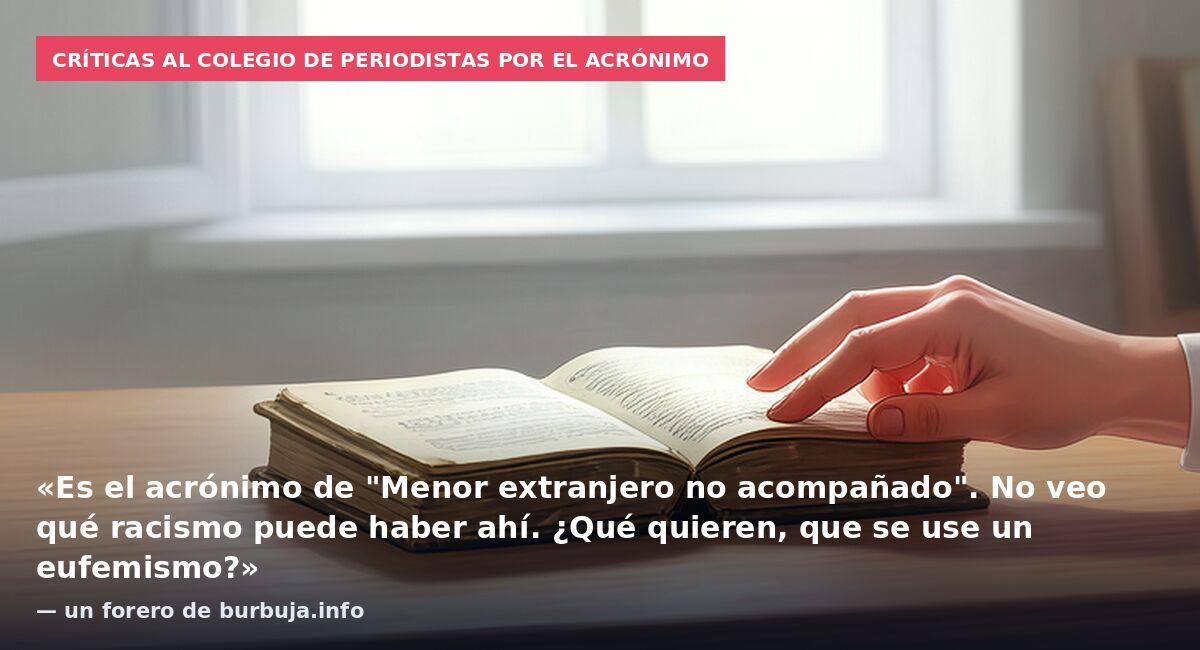 Críticas al colegio de periodistas por el acrónimo: «Es el acrónimo de "Menor extranjero no acompañado". No veo qué racismo puede haber ahí. ¿Qué quieren, que se use un eufemismo?» — un forero de burbuja.info