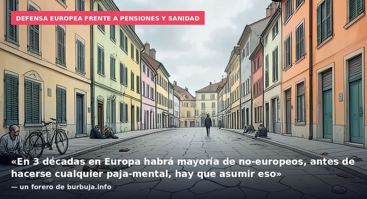 Defensa europea frente a pensiones y sanidad: «En 3 décadas en Europa habrá mayoría de no-europeos, antes de hacerse cualquier paja-mental, hay que asumir eso» — un forero de burbuja.info