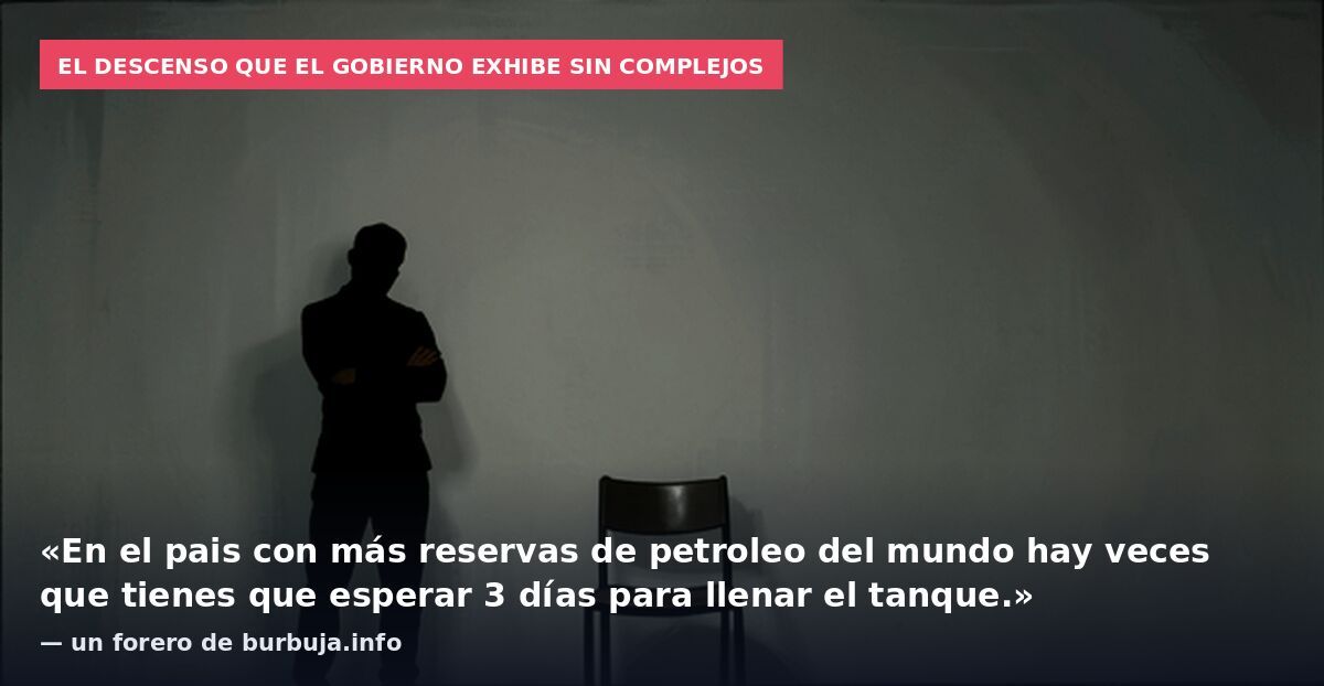 El descenso que el Gobierno exhibe sin complejos: «En el pais con más reservas de petroleo del mundo hay veces que tienes que esperar 3 días para llenar el tanque.» — un forero de burbuja.info