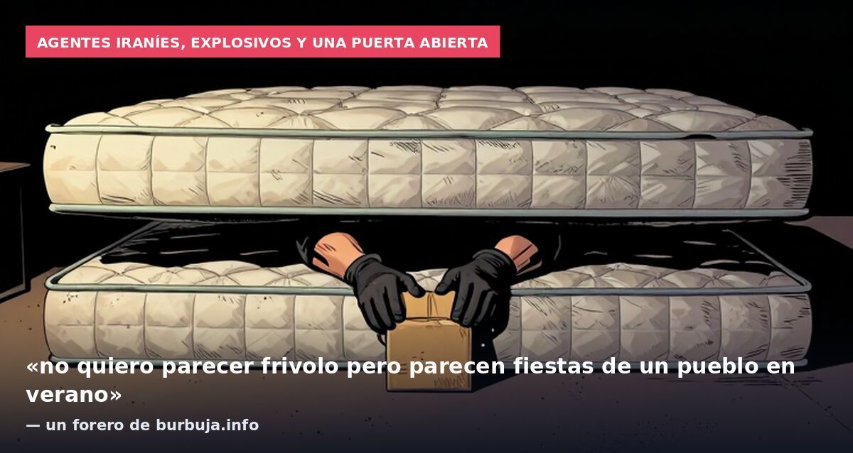 Agentes iraníes, explosivos y una puerta abierta: «no quiero parecer frivolo pero parecen fiestas de un pueblo en verano» — un forero de burbuja.info