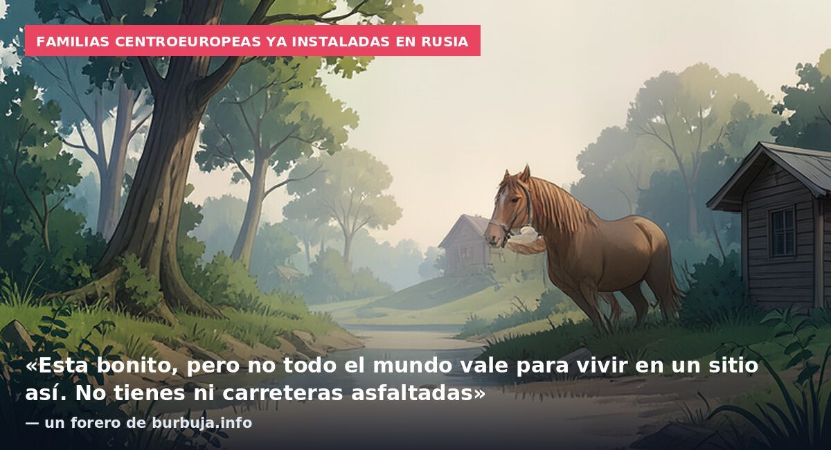 Familias centroeuropeas ya instaladas en Rusia: «Esta bonito, pero no todo el mundo vale para vivir en un sitio así. No tienes ni carreteras asfaltadas» — un forero de burbuja.info