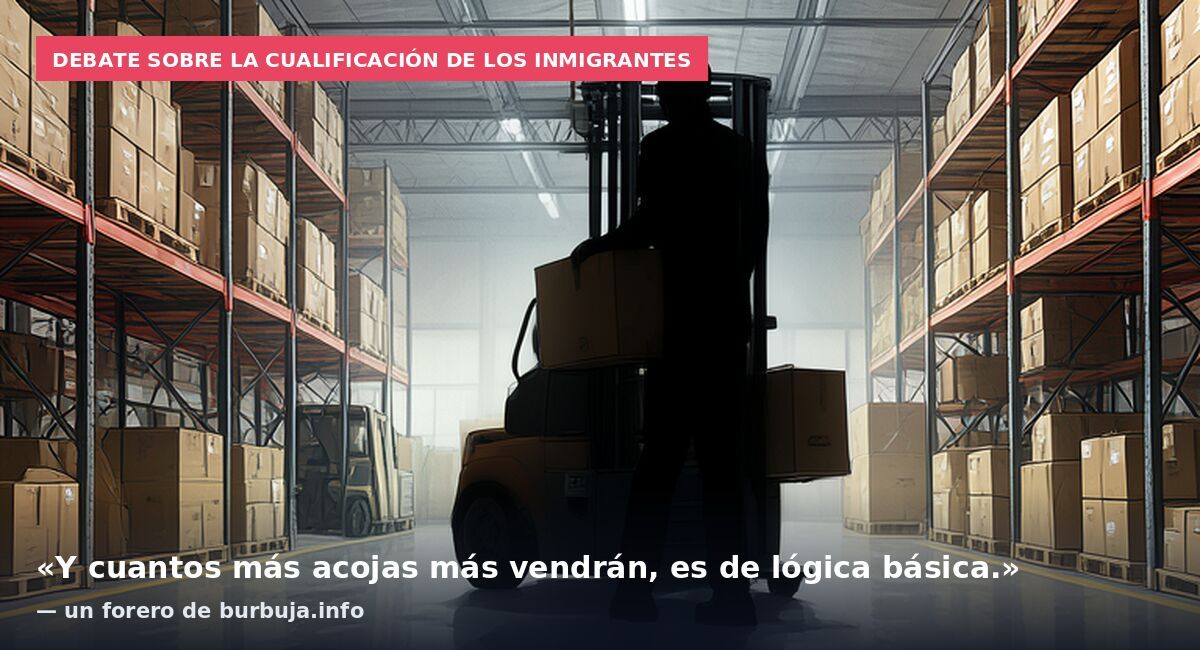 Debate sobre la cualificación de los inmigrantes: «Y cuantos más acojas más vendrán, es de lógica básica.» — un forero de burbuja.info