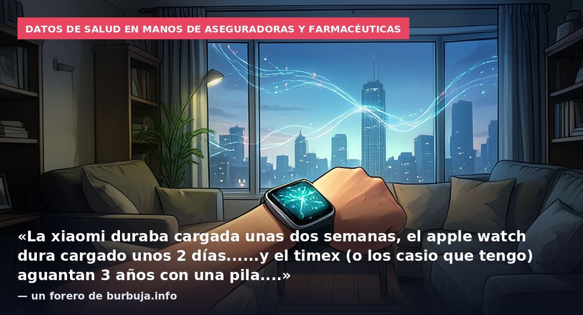 Datos de salud en manos de aseguradoras y farmacéuticas: «La xiaomi duraba cargada unas dos semanas, el apple watch dura cargado unos 2 días......y el timex (o los casio que tengo) aguantan 3 años con una pila....» — un forero de burbuja.info