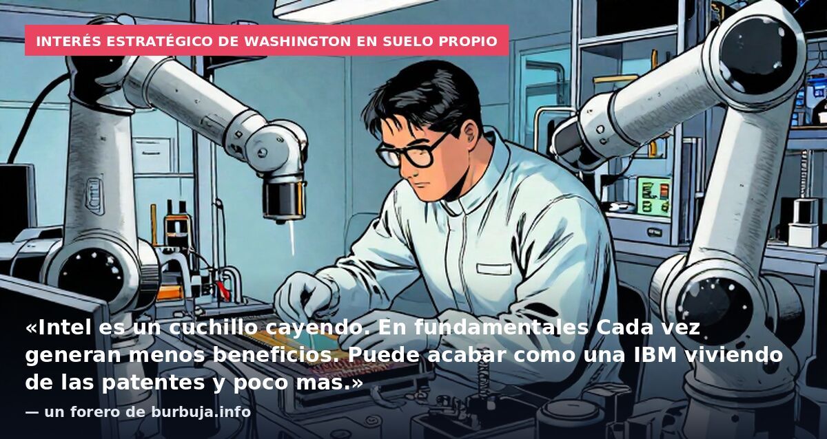 Interés estratégico de Washington en suelo propio: «Intel es un cuchillo cayendo. En fundamentales Cada vez generan menos beneficios. Puede acabar como una IBM viviendo de las patentes y poco mas.» — un forero de burbuja.info