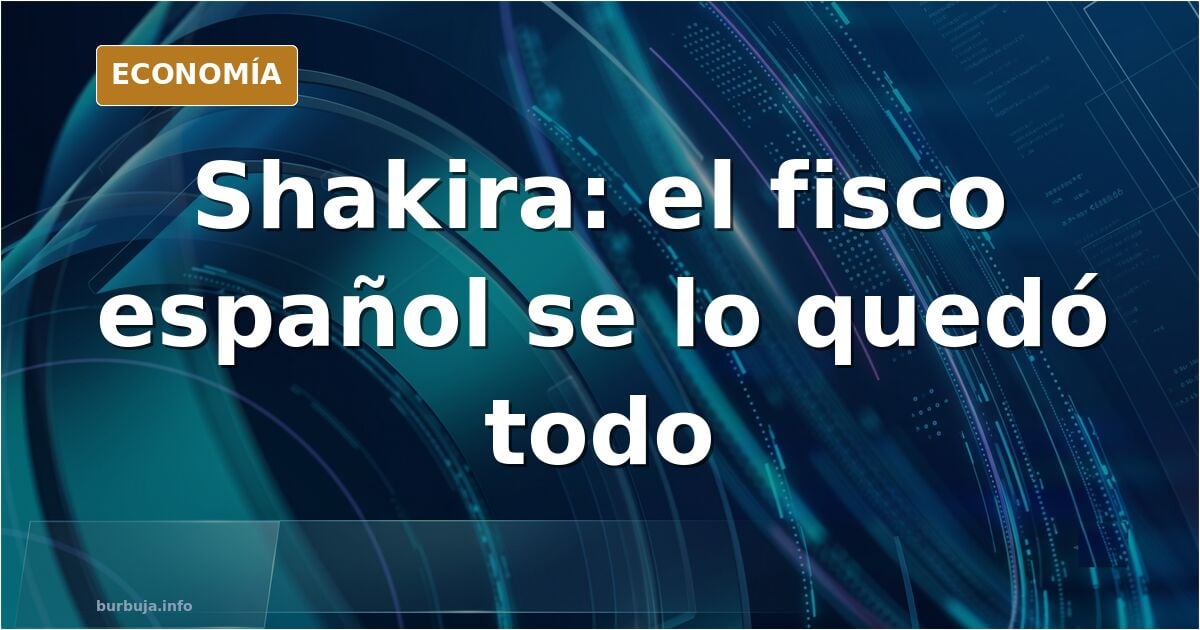 Shakira sostiene que Hacienda se quedó todo lo que ganó en España