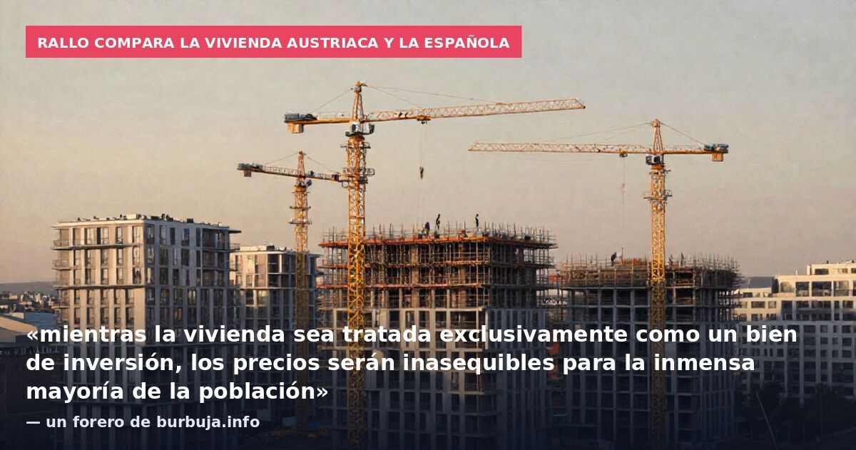 Rallo compara la vivienda austriaca y la española: «mientras la vivienda sea tratada exclusivamente como un bien de inversión, los precios serán inasequibles para la inmensa mayoría de la población» — un forero de burbuja.info