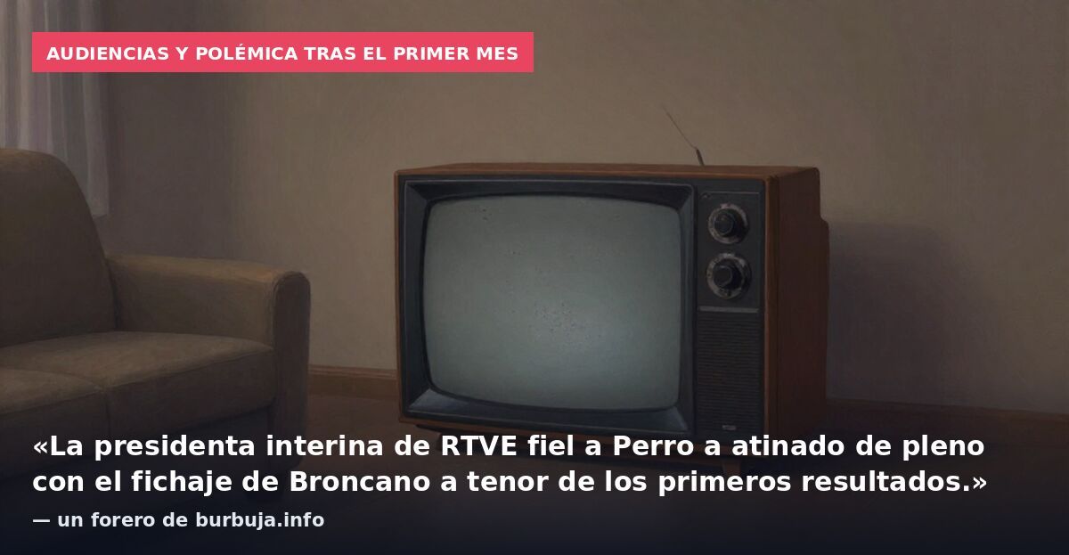 Audiencias y polémica tras el primer mes: «La presidenta interina de RTVE fiel a Perro a atinado de pleno con el fichaje de Broncano a tenor de los primeros resultados.» — un forero de burbuja.info
