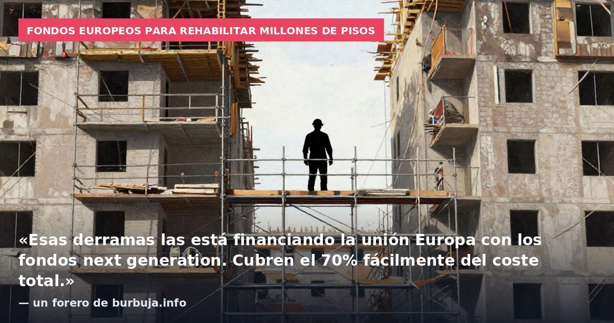 Fondos europeos para rehabilitar millones de pisos: «Esas derramas las está financiando la unión Europa con los fondos next generation. Cubren el 70% fácilmente del coste total.» — un forero de burbuja.info