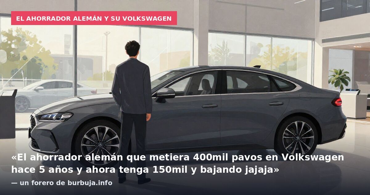 El ahorrador alemán y su Volkswagen: «El ahorrador alemán que metiera 400mil pavos en Volkswagen hace 5 años y ahora tenga 150mil y bajando jajaja» — un forero de burbuja.info