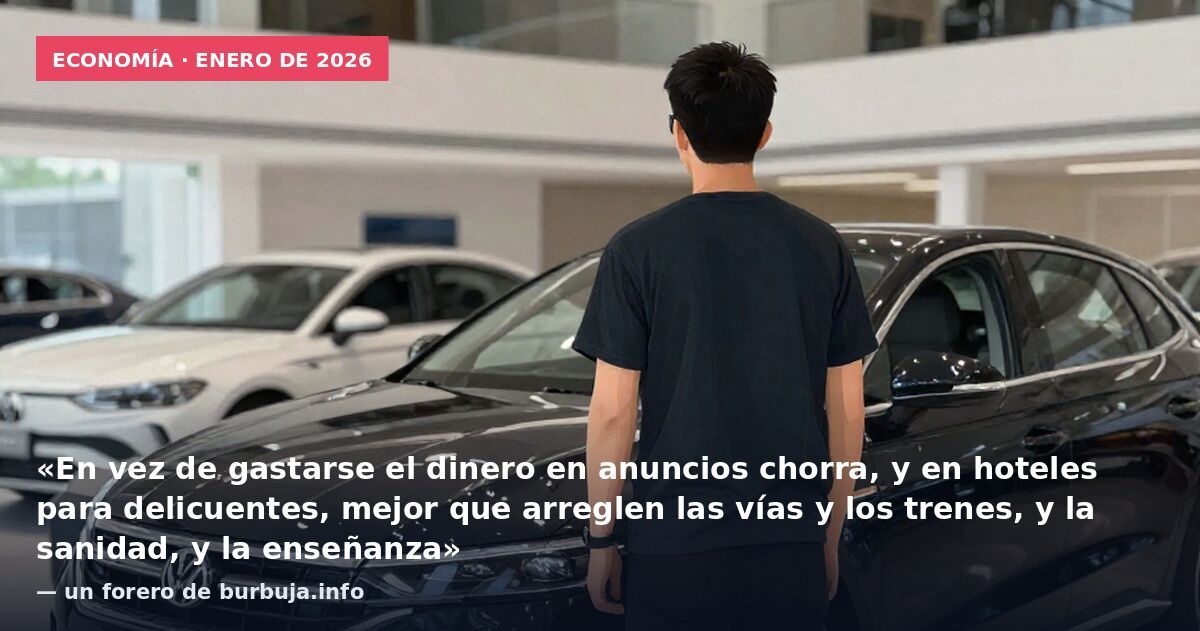 Economía · enero de 2026: «En vez de gastarse el dinero en anuncios chorra, y en hoteles para delicuentes, mejor que arreglen las vías y los trenes, y la sanidad, y la enseñanza» — un forero de burbuja.info