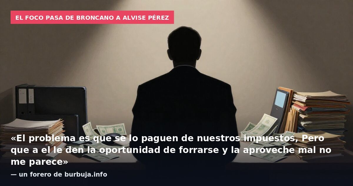 El foco pasa de Broncano a Alvise Pérez: «El problema es que se lo paguen de nuestros impuestos, Pero que a el le den la oportunidad de forrarse y la aproveche mal no me parece» — un forero de burbuja.info