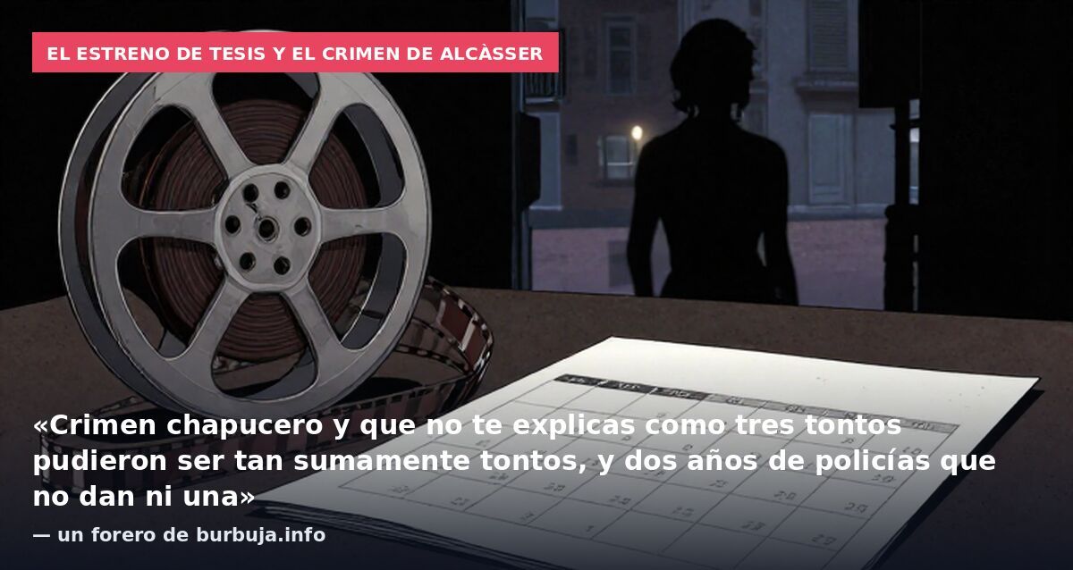 El estreno de Tesis y el crimen de Alcàsser: «Crimen chapucero y que no te explicas como tres tontos pudieron ser tan sumamente tontos, y dos años de policías que no dan ni una» — un forero de burbuja.info