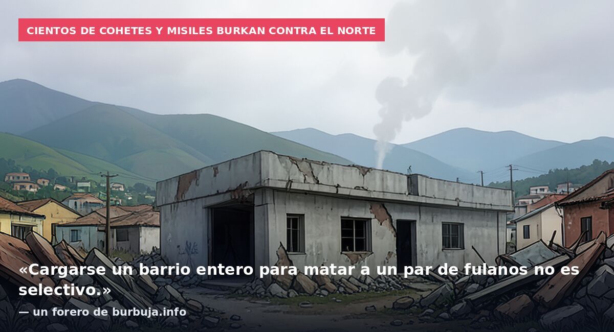 Cientos de cohetes y misiles Burkan contra el norte: «Cargarse un barrio entero para matar a un par de fulanos no es selectivo.» — un forero de burbuja.info